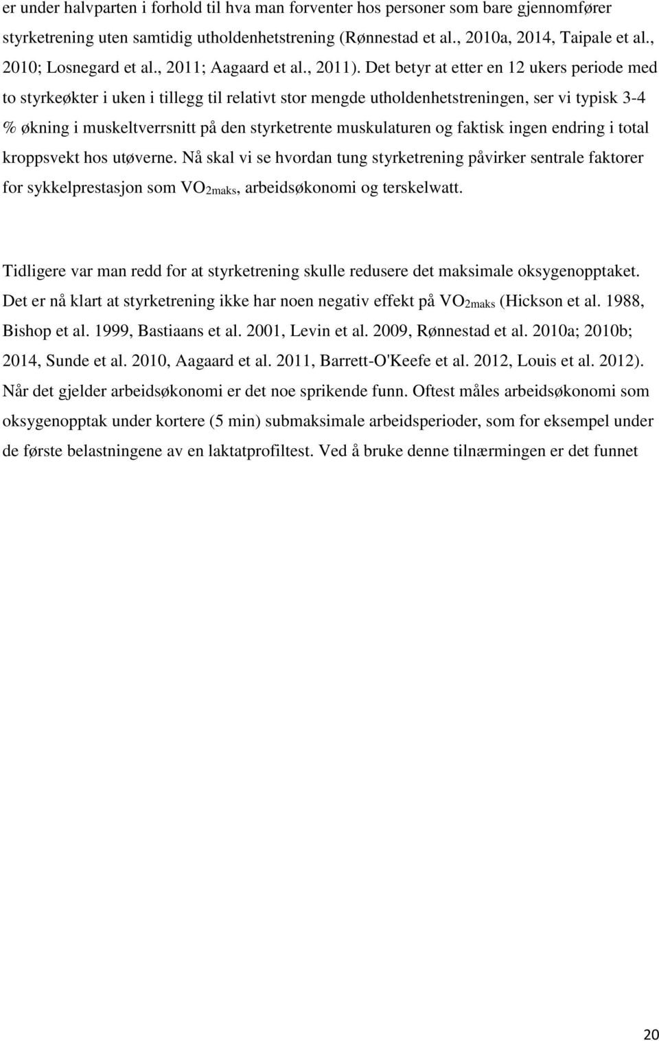 Det betyr at etter en 12 ukers periode med to styrkeøkter i uken i tillegg til relativt stor mengde utholdenhetstreningen, ser vi typisk 3-4 % økning i muskeltverrsnitt på den styrketrente