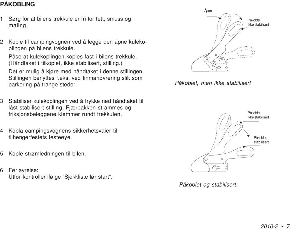 ved finmanøvrering slik som parkering på trange steder. Påkoblet, men ikke stabilisert 3 Stabiliser kulekoplingen ved å trykke ned håndtaket til låst stabilisert stilling.