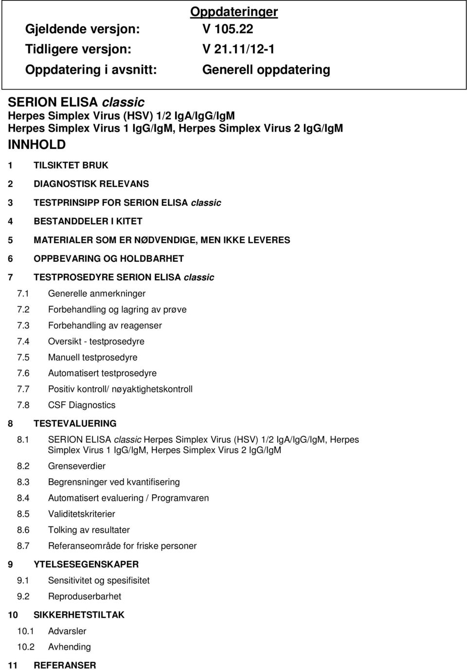 RELEVANS 3 TESTPRINSIPP FOR SERION ELISA classic 4 BESTANDDELER I KITET 5 MATERIALER SOM ER NØDVENDIGE, MEN IKKE LEVERES 6 OPPBEVARING OG HOLDBARHET 7 TESTPROSEDYRE SERION ELISA classic 7.