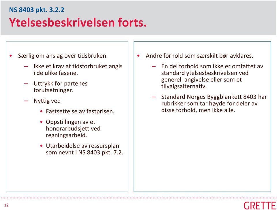 Utarbeidelse av ressursplan som nevnt i NS 8403 pkt. 7.2. Andre forhold som særskilt bør avklares.