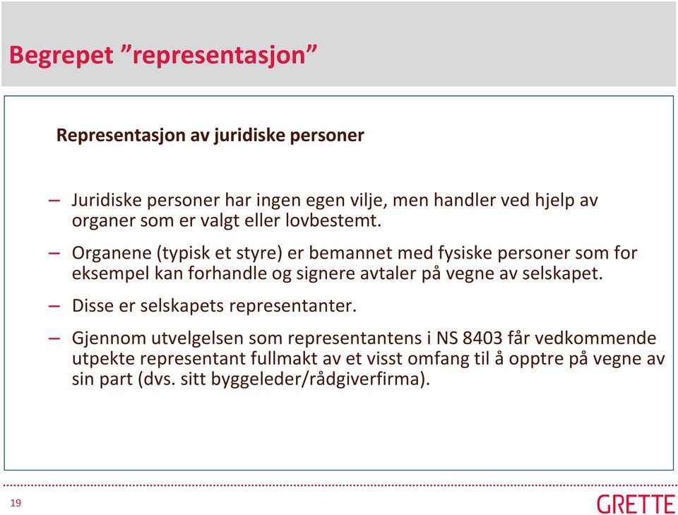 Organene (typisk et styre) er bemannet med fysiske personer som for eksempel kan forhandle og signere avtaler på vegne av