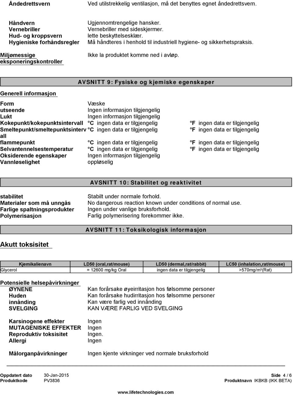 Må håndteres i henhold til industriell hygiene- og sikkerhetspraksis. Ikke la produktet komme ned i avløp.