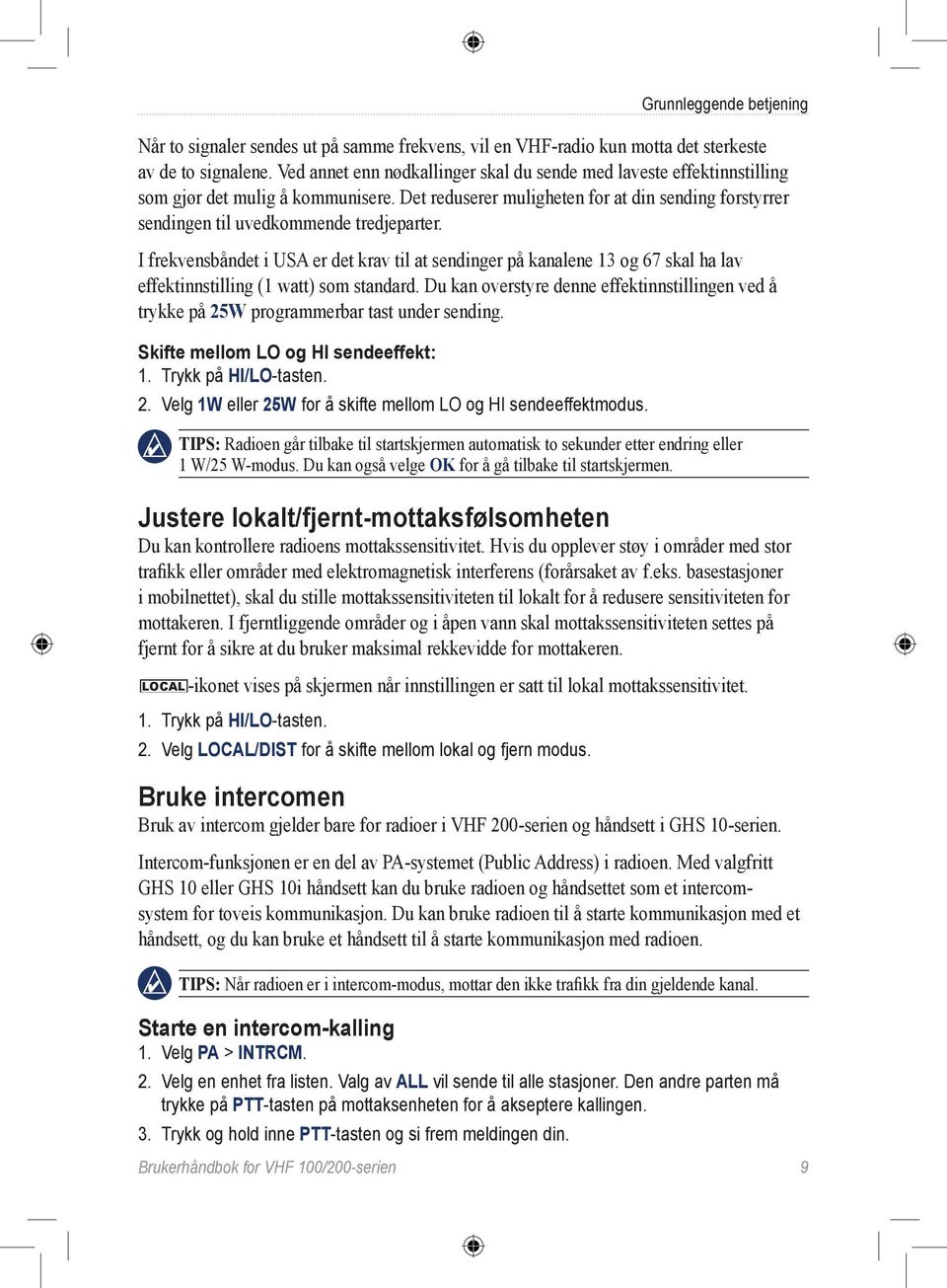 I frekvensbåndet i USA er det krav til at sendinger på kanalene 13 og 67 skal ha lav effektinnstilling (1 watt) som standard.