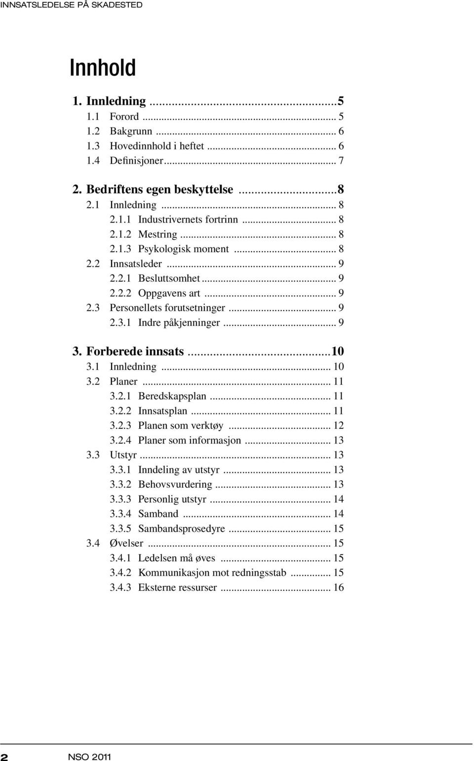 .. 9 3. Forberede innsats...10 3.1 Innledning... 10 3.2 Planer... 11.. 3.2.1 Beredskapsplan... 11.. 3.2.2 Innsatsplan... 11.. 3.2.3 Planen som verktøy... 12.. 3.2.4 Planer som informasjon... 13 3.