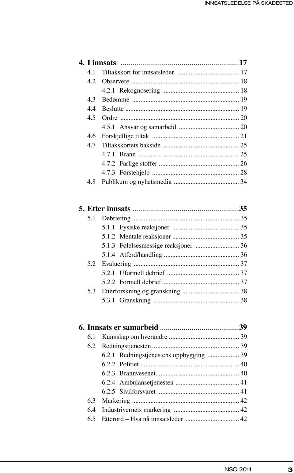 1 Debriefing... 35 5.1.1 Fysiske reaksjoner... 35 5.1.2 Mentale reaksjoner... 35 5.1.3 Følelsesmessige reaksjoner... 36 5.1.4 Atferd/handling... 36 5.2 Evaluering... 37 5.2.1 Uformell debrief... 37 5.2.2 Formell debrief.