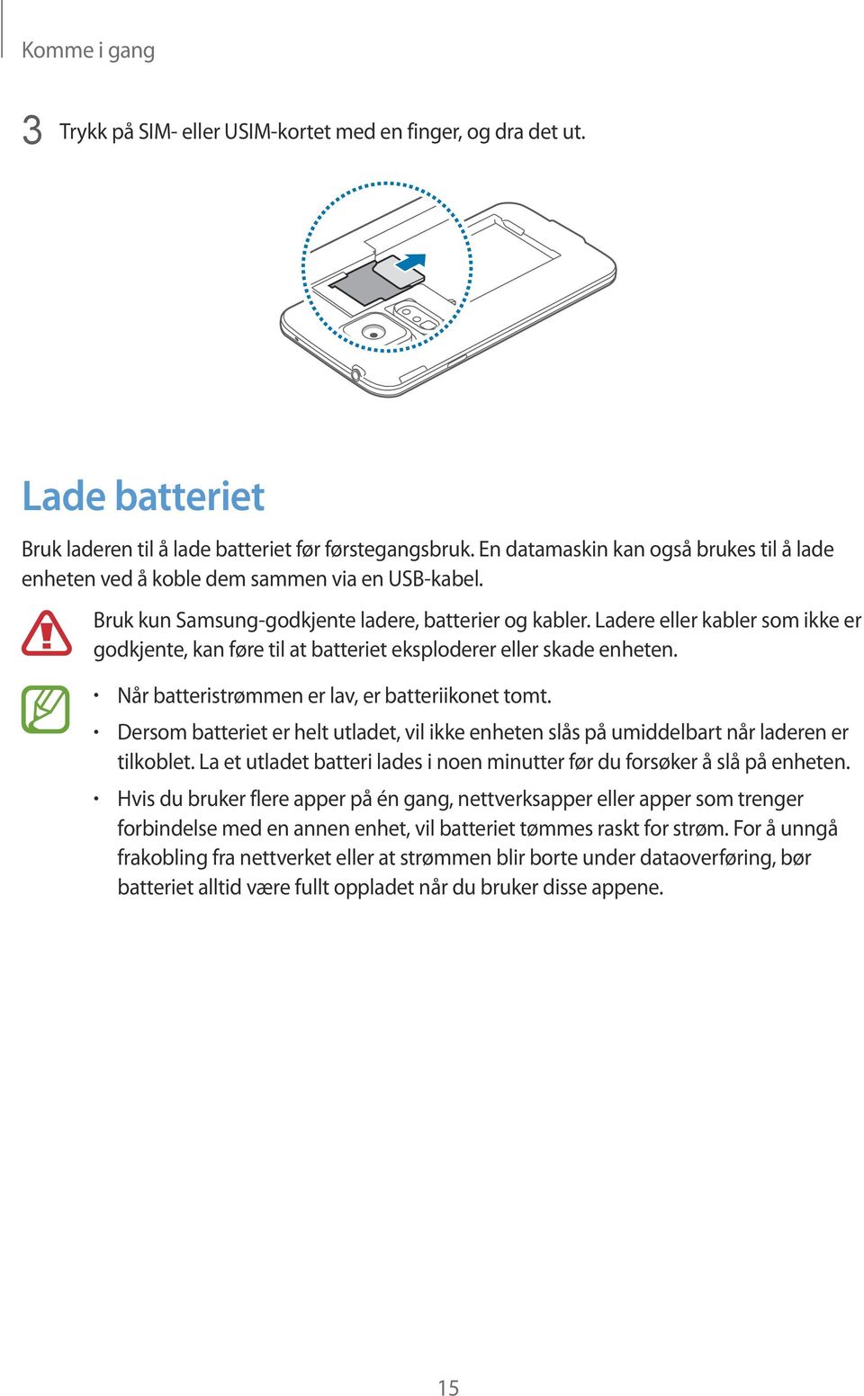 Ladere eller kabler som ikke er godkjente, kan føre til at batteriet eksploderer eller skade enheten. Når batteristrømmen er lav, er batteriikonet tomt.