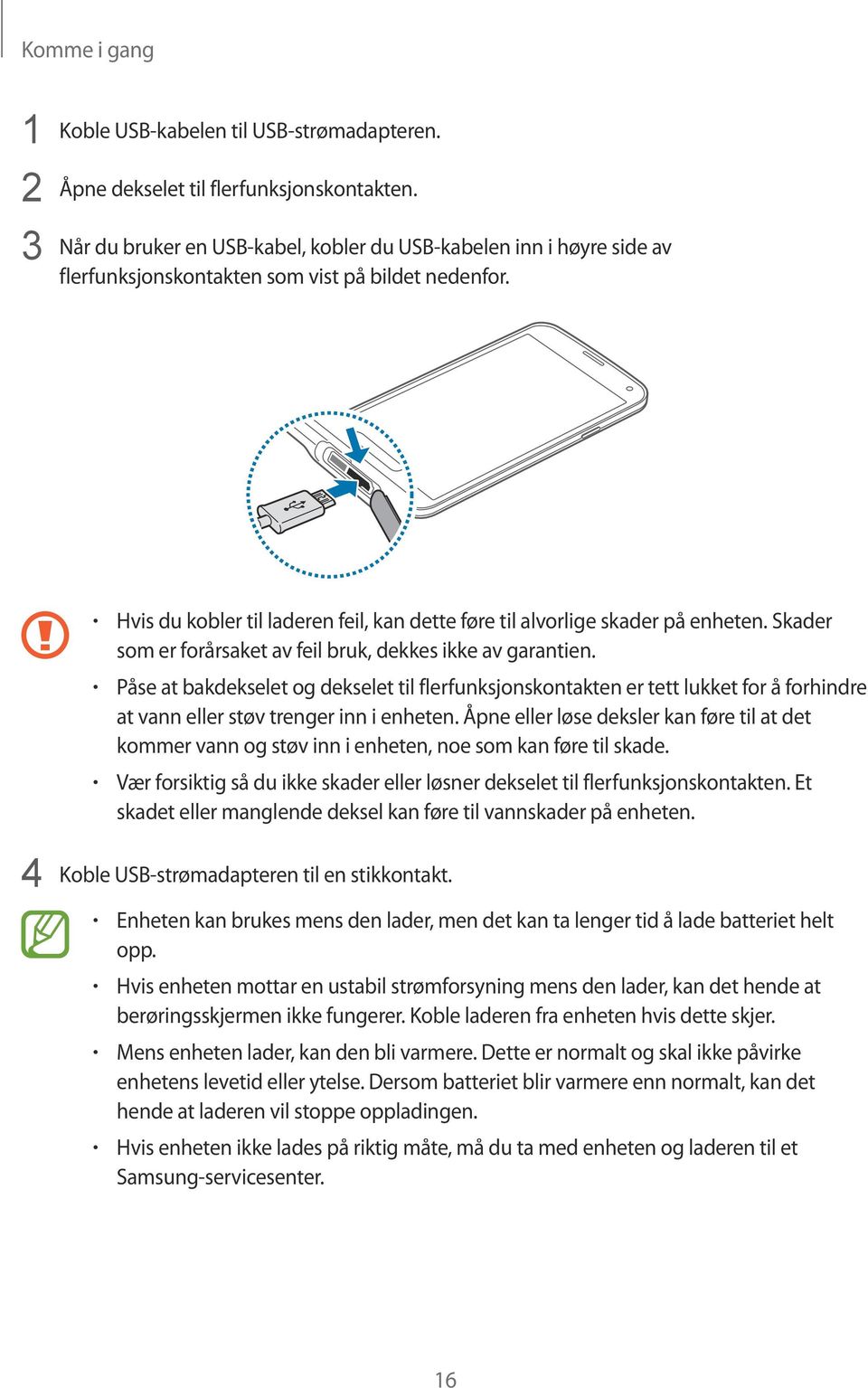 Hvis du kobler til laderen feil, kan dette føre til alvorlige skader på enheten. Skader som er forårsaket av feil bruk, dekkes ikke av garantien.