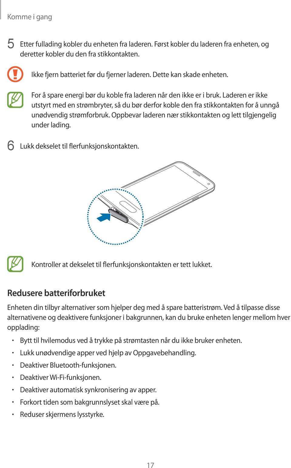 Laderen er ikke utstyrt med en strømbryter, så du bør derfor koble den fra stikkontakten for å unngå unødvendig strømforbruk. Oppbevar laderen nær stikkontakten og lett tilgjengelig under lading.