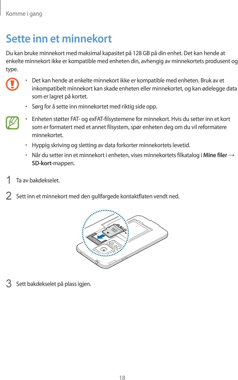 Bruk av et inkompatibelt minnekort kan skade enheten eller minnekortet, og kan ødelegge data som er lagret på kortet. Sørg for å sette inn minnekortet med riktig side opp.