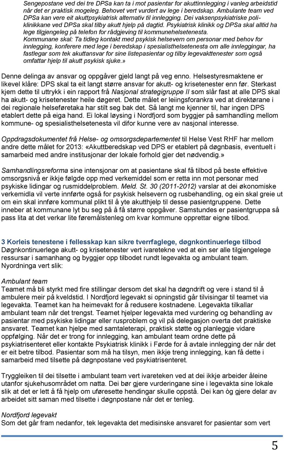 Psykiatrisk klinikk og DPSa skal alltid ha lege tilgjengeleg på telefon for rådgjeving til kommunehelsetenesta.