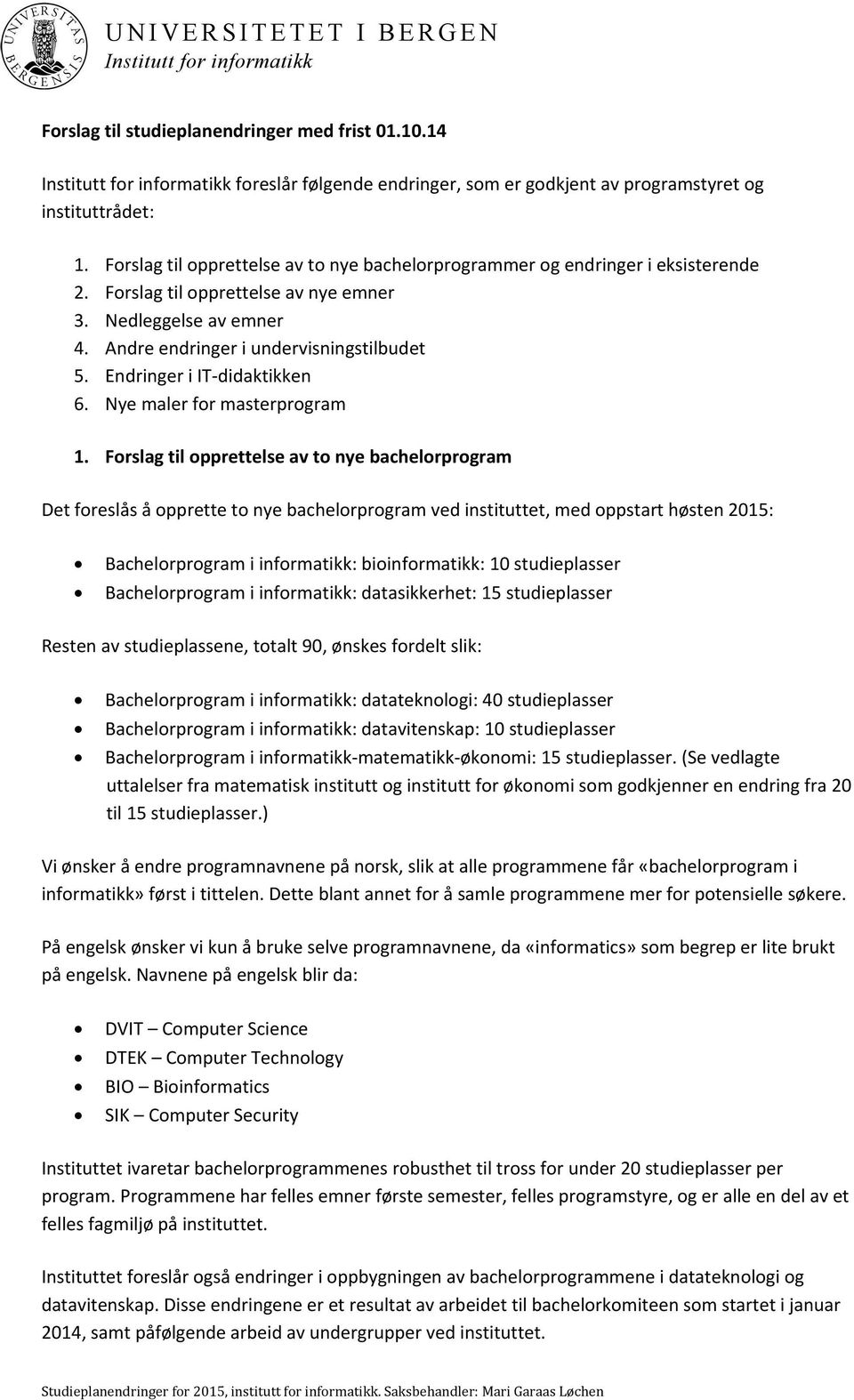 Forslag til opprettelse av nye emner 3. Nedleggelse av emner 4. Andre endringer i undervisningstilbudet 5. Endringer i IT-didaktikken 6. Nye maler for masterprogram 1.