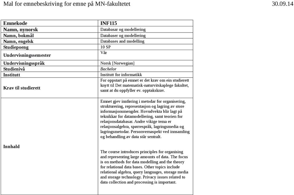 modellering Databases and modelling 10 SP Vår Norsk [Norwegian] Bachelor Institutt for informatikk For oppstart på emnet er det krav om ein studierett knytt til Det matematisk-naturvitskaplege