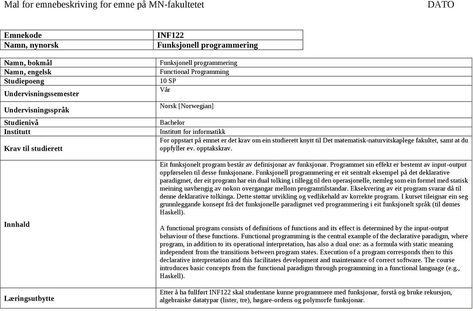 krav om ein studierett knytt til Det matematisk-naturvitskaplege fakultet, samt at du oppfyller ev. opptakskrav. Eit funksjonelt program består av definisjonar av funksjonar.