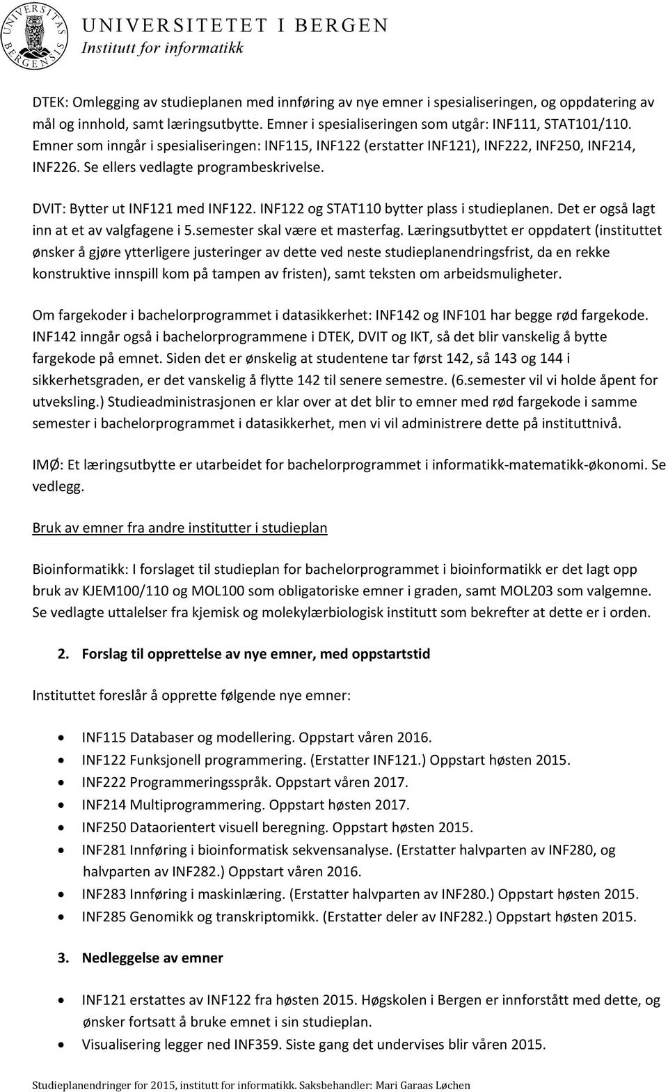 DVIT: Bytter ut INF121 med INF122. INF122 og STAT110 bytter plass i studieplanen. Det er også lagt inn at et av valgfagene i 5.semester skal være et masterfag.