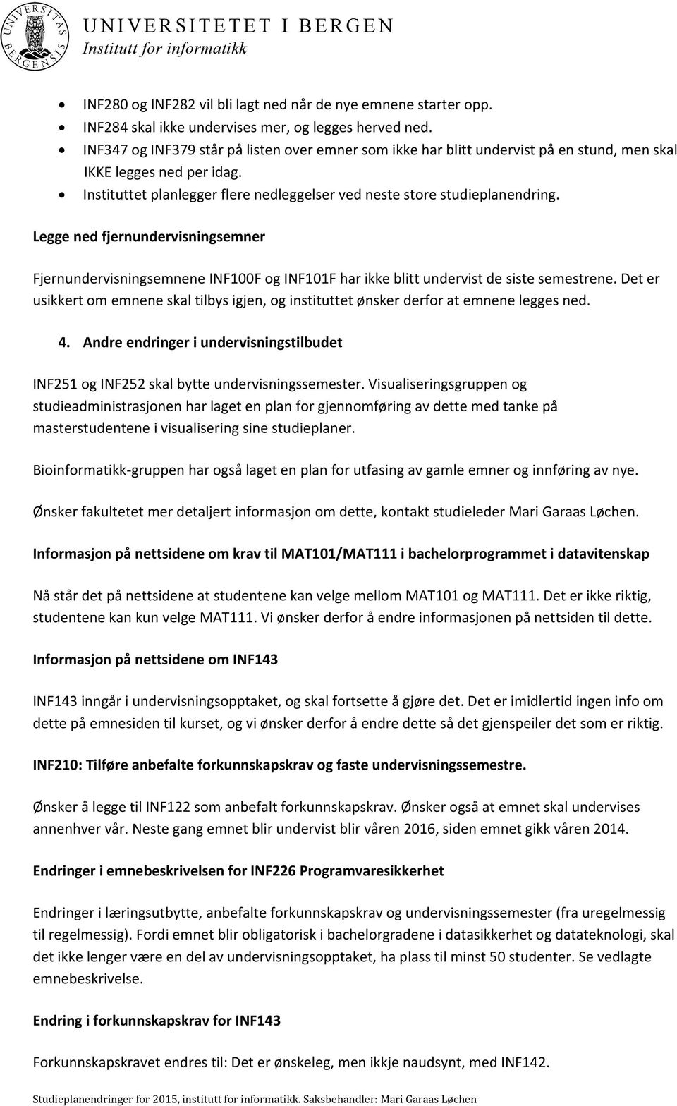 Legge ned fjernundervisningsemner Fjernundervisningsemnene INF100F og INF101F har ikke blitt undervist de siste semestrene.