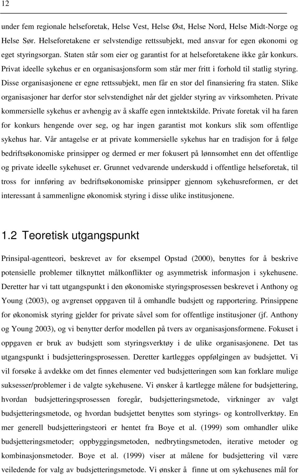 Disse organisasjonene er egne rettssubjekt, men får en stor del finansiering fra staten. Slike organisasjoner har derfor stor selvstendighet når det gjelder styring av virksomheten.