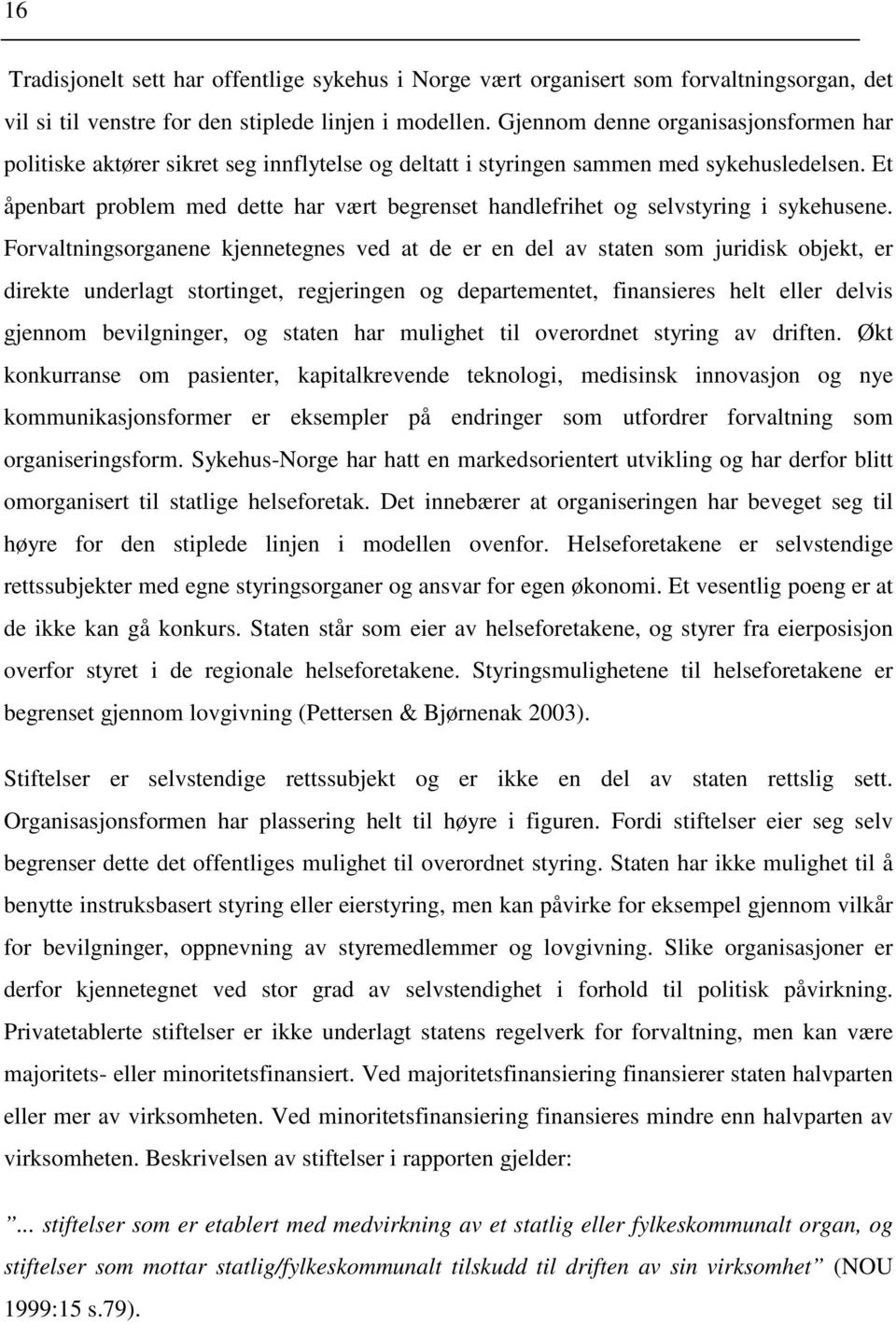 Et åpenbart problem med dette har vært begrenset handlefrihet og selvstyring i sykehusene.