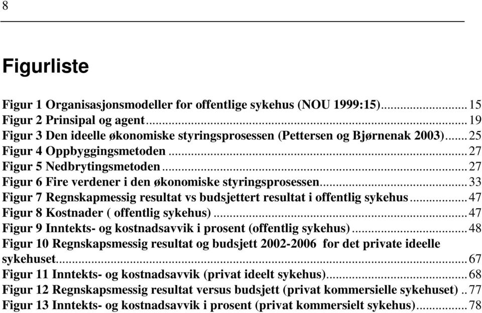 ..33 Figur 7 Regnskapmessig resultat vs budsjettert resultat i offentlig sykehus...47 Figur 8 Kostnader ( offentlig sykehus)...47 Figur 9 Inntekts- og kostnadsavvik i prosent (offentlig sykehus).