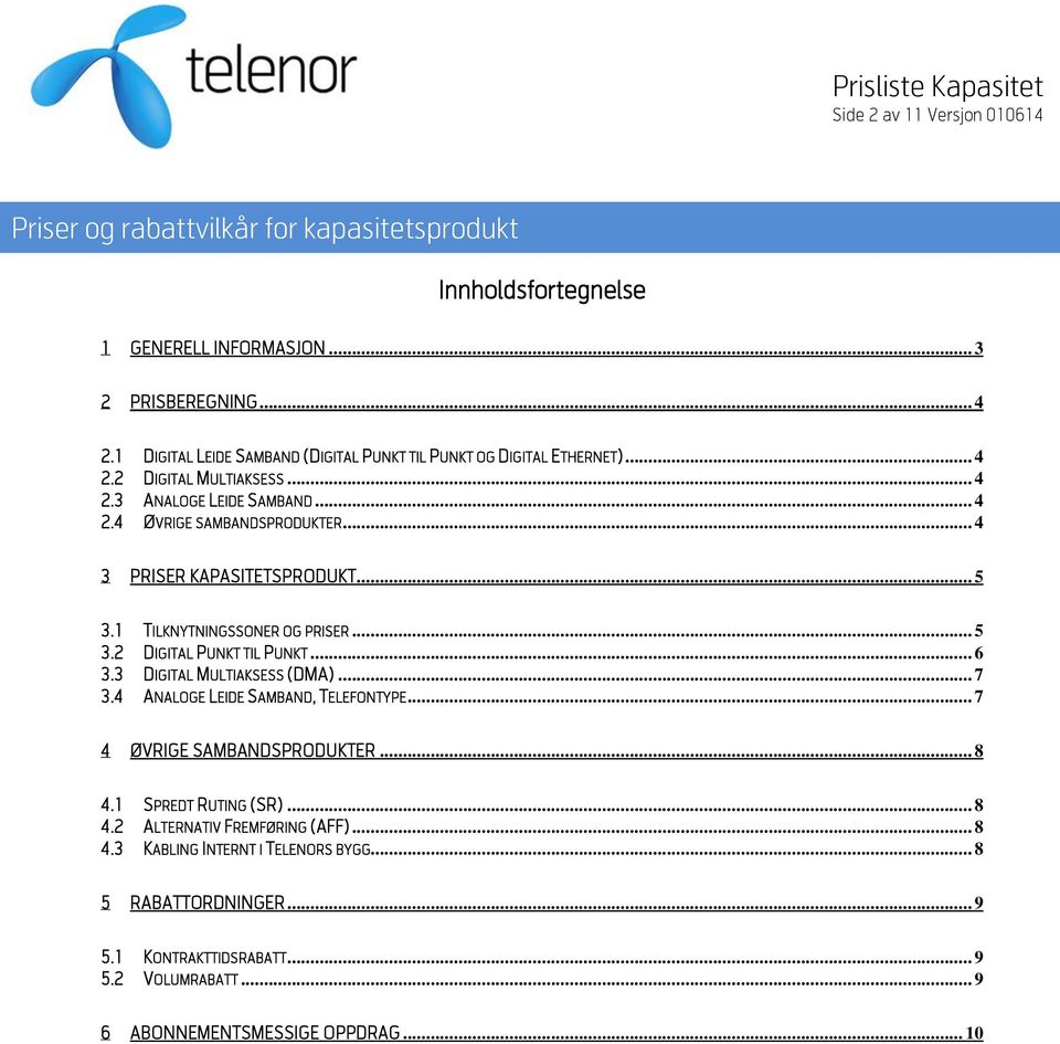 3 DIGITAL MULTIAKSESS (DMA)... 7 3.4 ANALOGE LEIDE SAMBAND, TELEFONTYPE... 7 4 ØVRIGE SAMBANDSPRODUKTER... 8 4.1 SPREDT RUTING (SR)... 8 4.2 ALTERNATIV FREMFØRING (AFF)... 8 4.3 KABLING INTERNT I TELENORS BYGG.