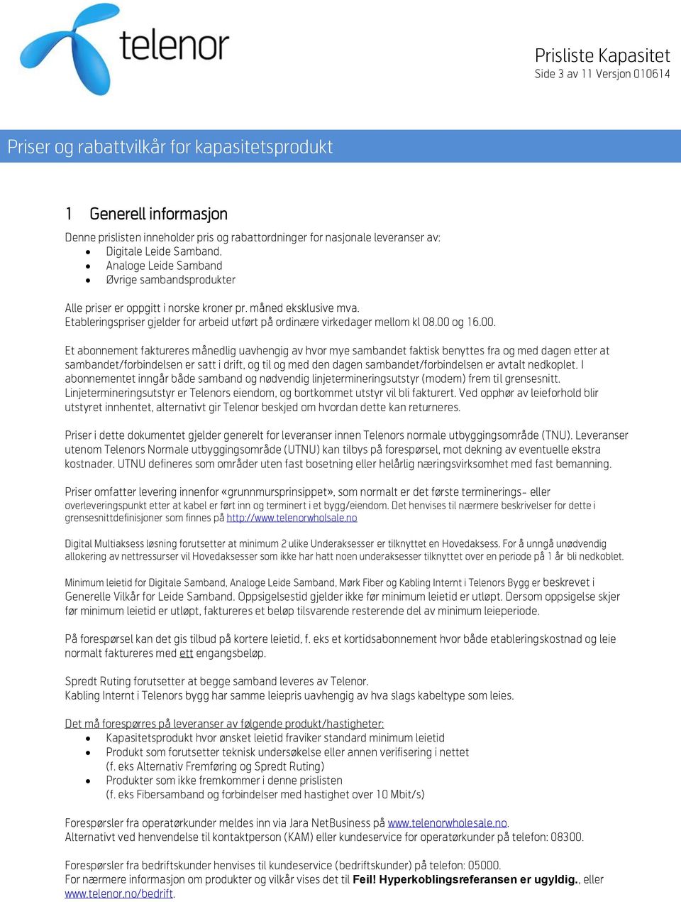 00 og 16.00. Et abonnement faktureres månedlig uavhengig av hvor mye sambandet faktisk benyttes fra og med dagen etter at sambandet/forbindelsen er satt i drift, og til og med den dagen