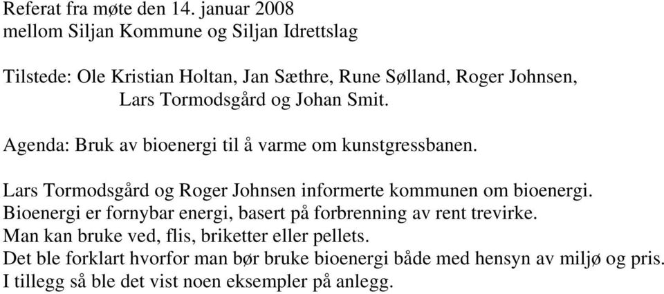 Tormodsgård og Johan Smit. Agenda: Bruk av bioenergi til å varme om kunstgressbanen.