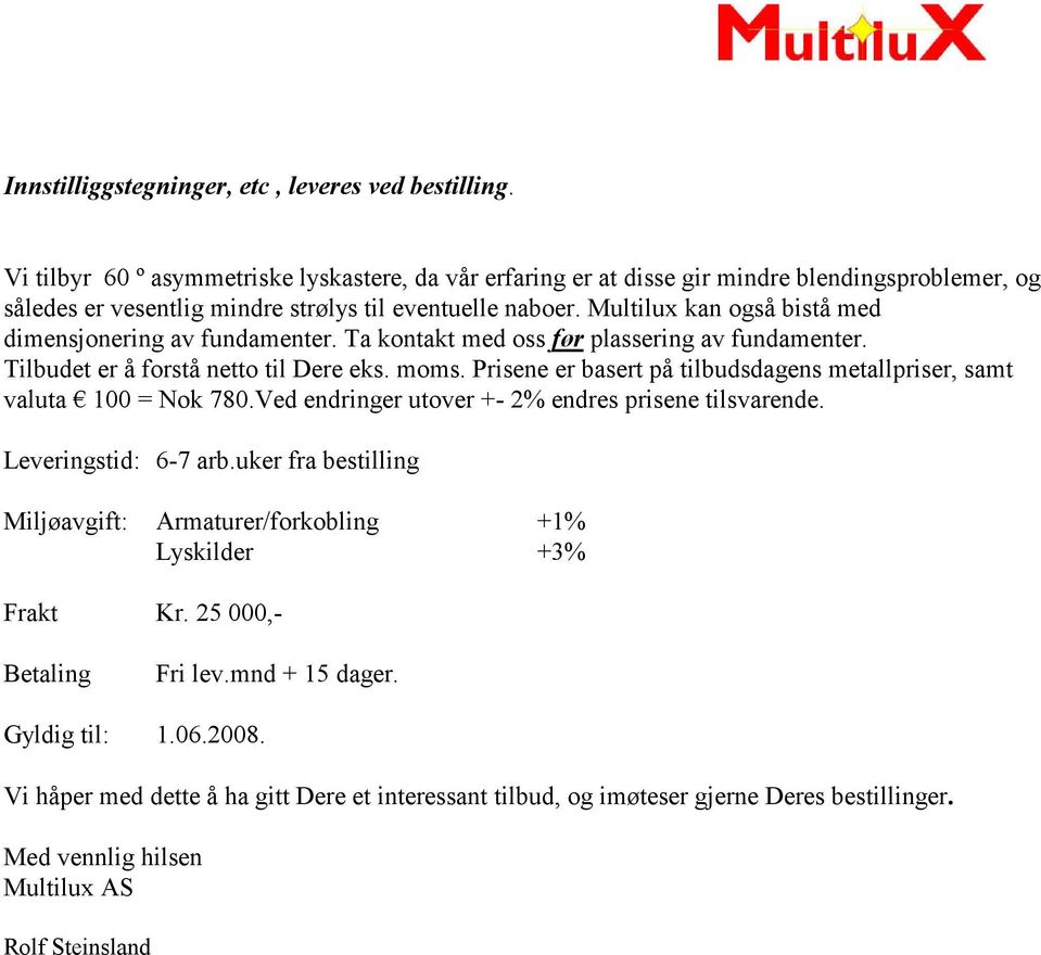 Multilux kan også bistå med dimensjonering av fundamenter. Ta kontakt med oss før plassering av fundamenter. Tilbudet er å forstå netto til Dere eks. moms.