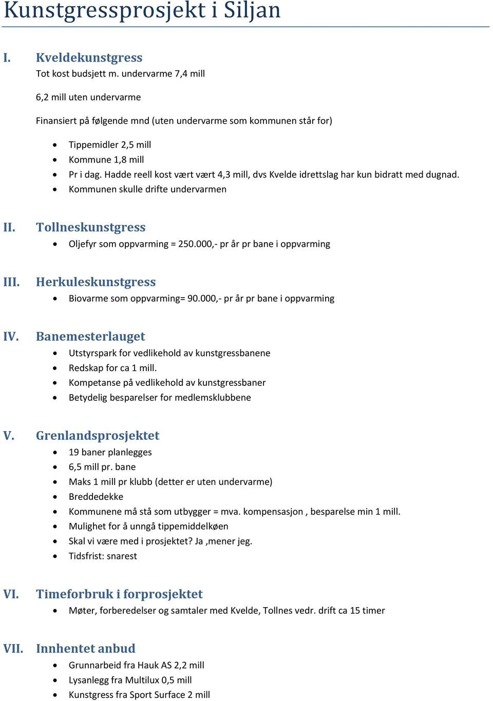 Hadde reell kost vært vært 4,3 mill, dvs Kvelde idrettslag har kun bidratt med dugnad. Kommunen skulle drifte undervarmen II. Tollneskunstgress Oljefyr som oppvarming = 250.