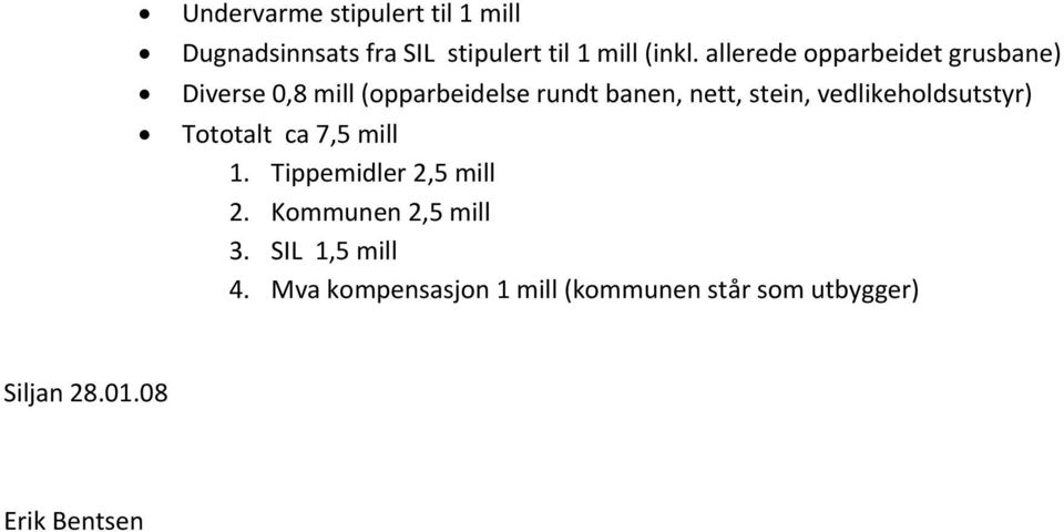 vedlikeholdsutstyr) Tototalt ca 7,5 mill 1. Tippemidler 2,5 mill 2. Kommunen 2,5 mill 3.