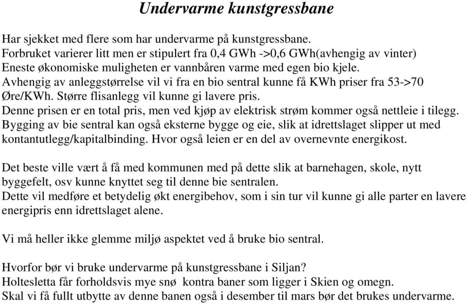 Avhengig av anleggstørrelse vil vi fra en bio sentral kunne få KWh priser fra 53->70 Øre/KWh. Større flisanlegg vil kunne gi lavere pris.