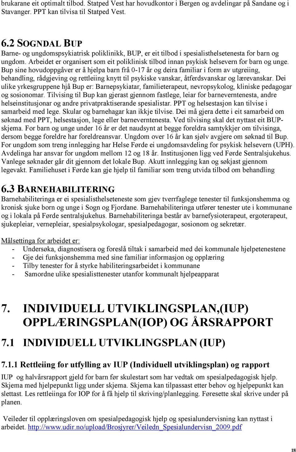 Bup sine hvudppgåver er å hjelpa barn frå 0-17 år g deira familiar i frm av utgreiing, behandling, rådgjeving g rettleiing knytt til psykiske vanskar, åtferdsvanskar g lærevanskar.