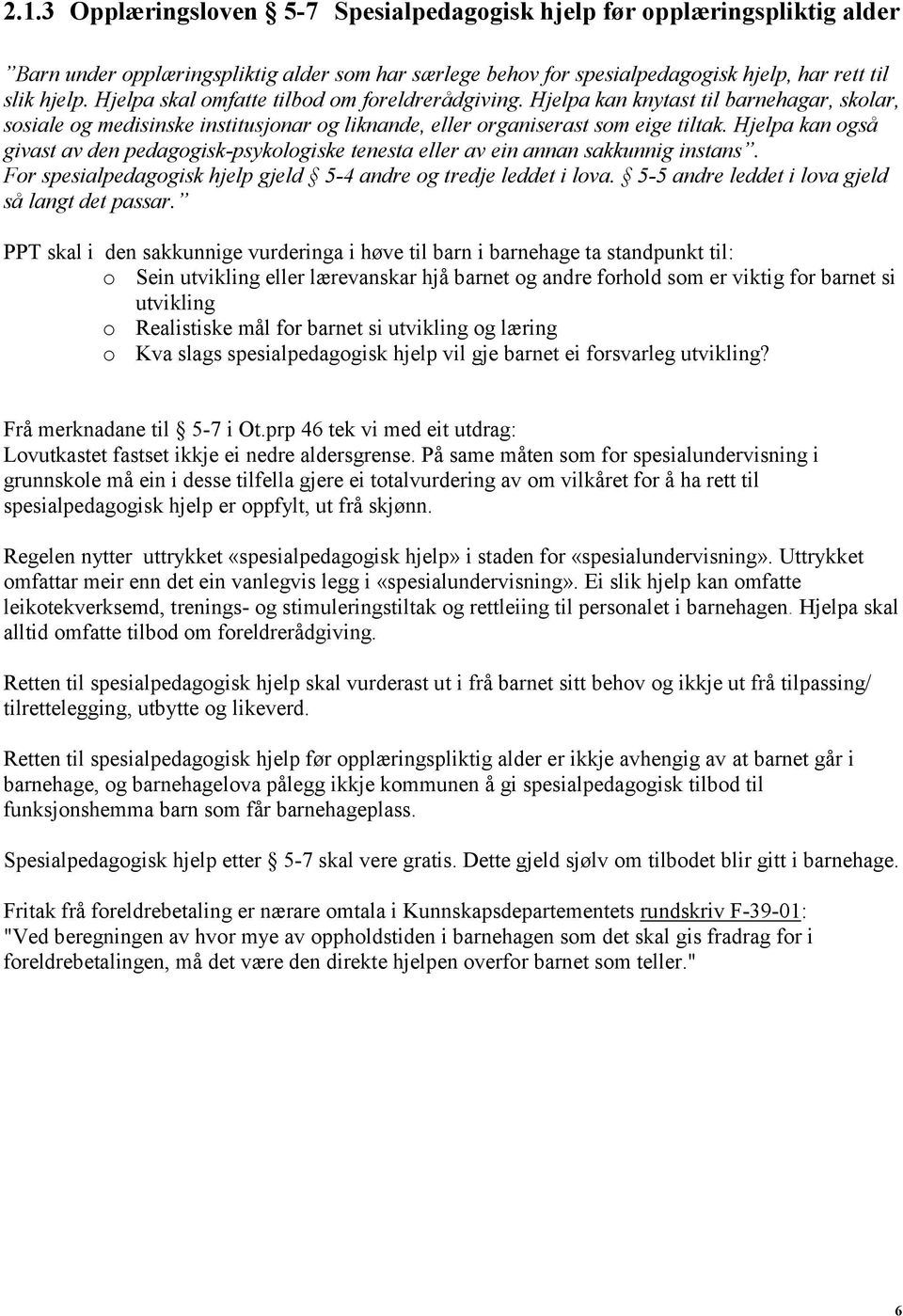 Hjelpa kan gså givast av den pedaggisk-psyklgiske tenesta eller av ein annan sakkunnig instans. Fr spesialpedaggisk hjelp gjeld 5-4 andre g tredje leddet i lva.