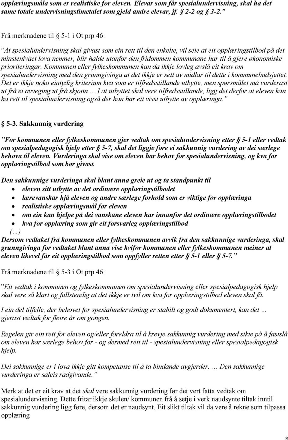 pririteringar. Kmmunen eller fylkeskmmunen kan da ikkje lvleg avslå eit krav m spesialundervisning med den grunngivinga at det ikkje er sett av midlar til dette i kmmunebudsjettet.