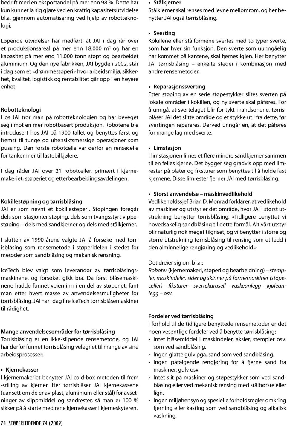 Og den nye fabrikken, JAI bygde i 2002, står i dag som et «drømmestøperi» hvor arbeidsmiljø, sikkerhet, kvalitet, logistikk og rentabilitet går opp i en høyere enhet.