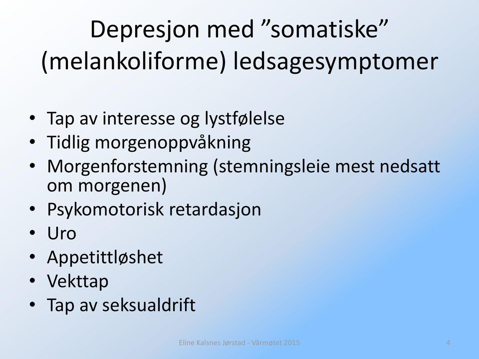 (stemningsleie mest nedsatt om morgenen) Psykomotorisk retardasjon Uro