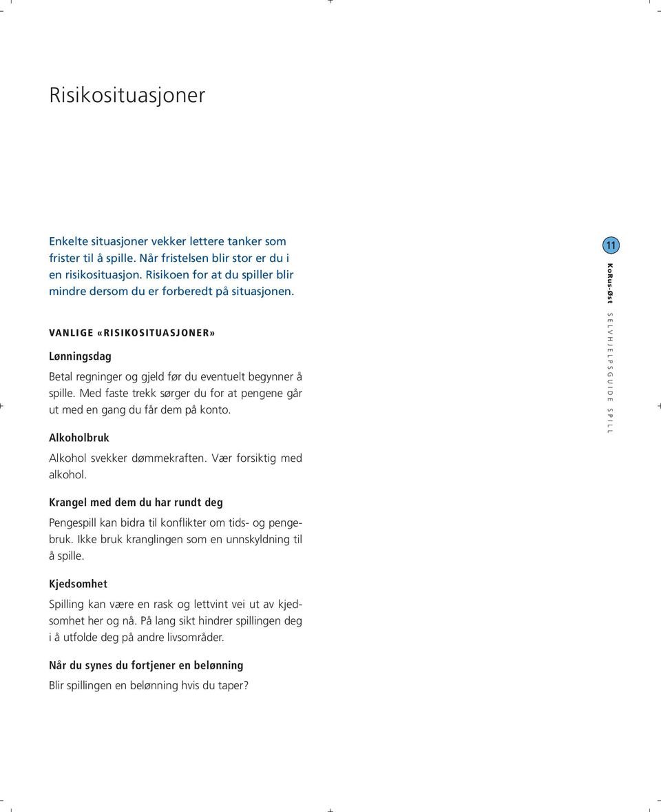 Med faste trekk sørger du for at pengene går ut med en gang du får dem på konto. Alkoholbruk 11 Alkohol svekker dømmekraften. Vær forsiktig med alkohol.