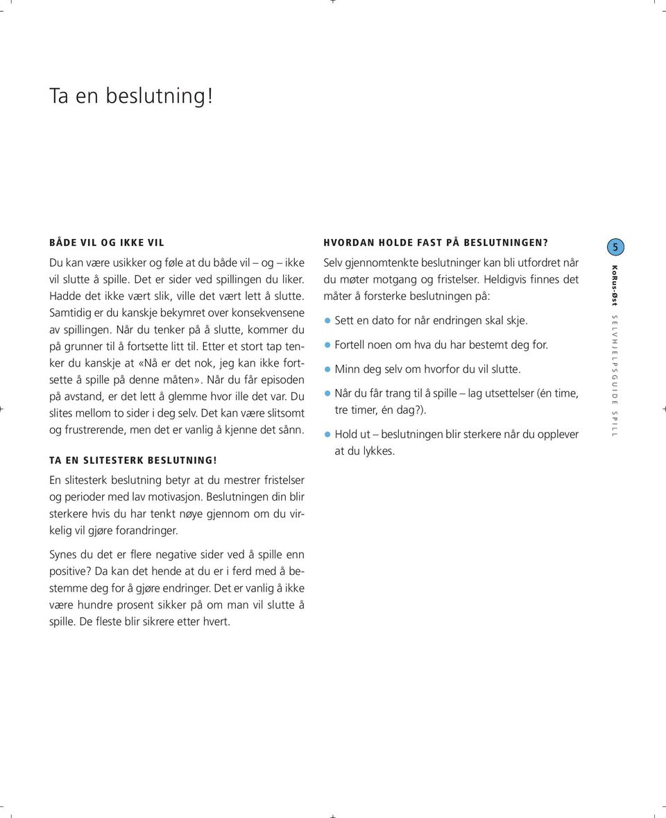 Etter et stort tap tenker du kanskje at «Nå er det nok, jeg kan ikke fortsette å spille på denne måten». Når du får episoden på avstand, er det lett å glemme hvor ille det var.