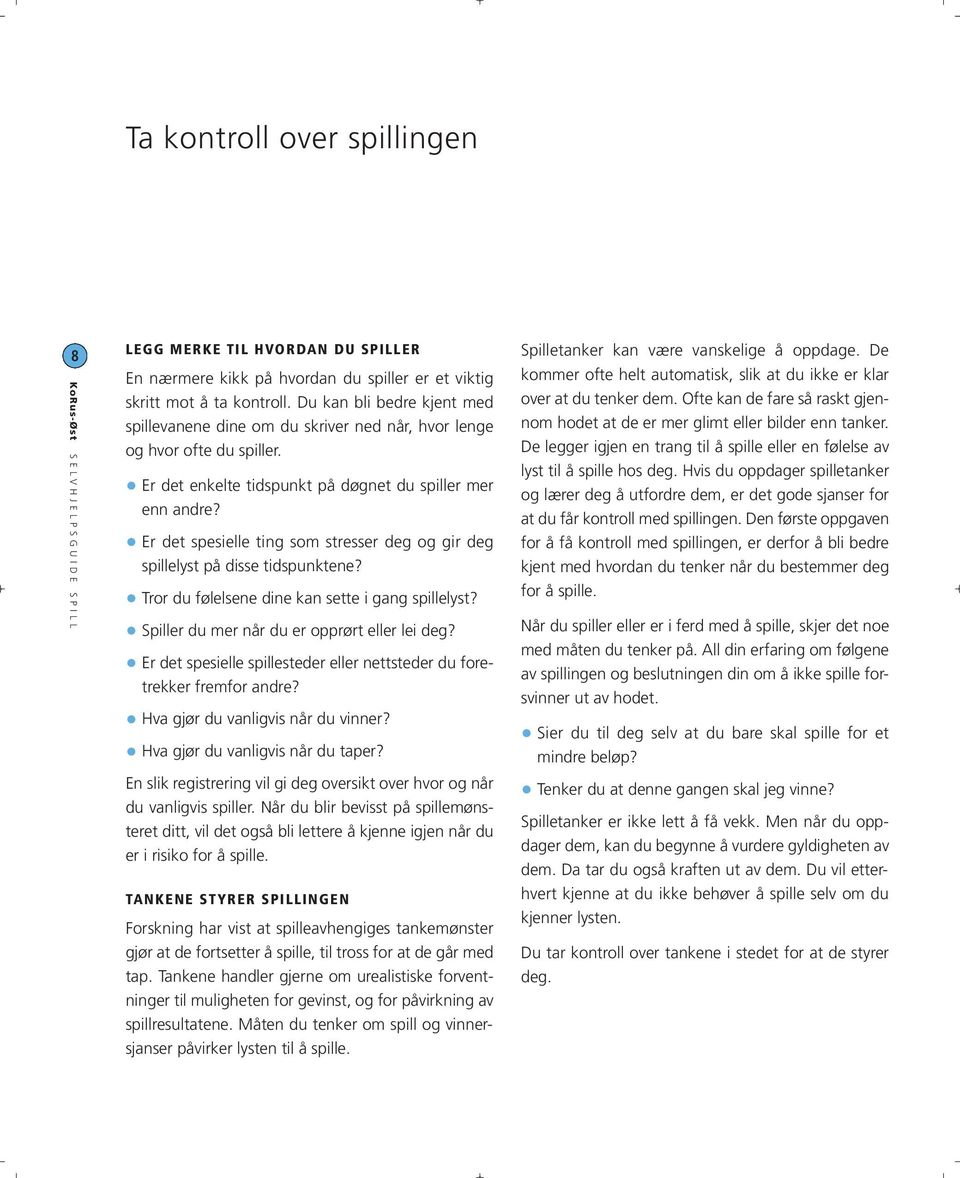 Er det spesielle ting som stresser deg og gir deg spillelyst på disse tidspunktene? Tror du følelsene dine kan sette i gang spillelyst? Spiller du mer når du er opprørt eller lei deg?