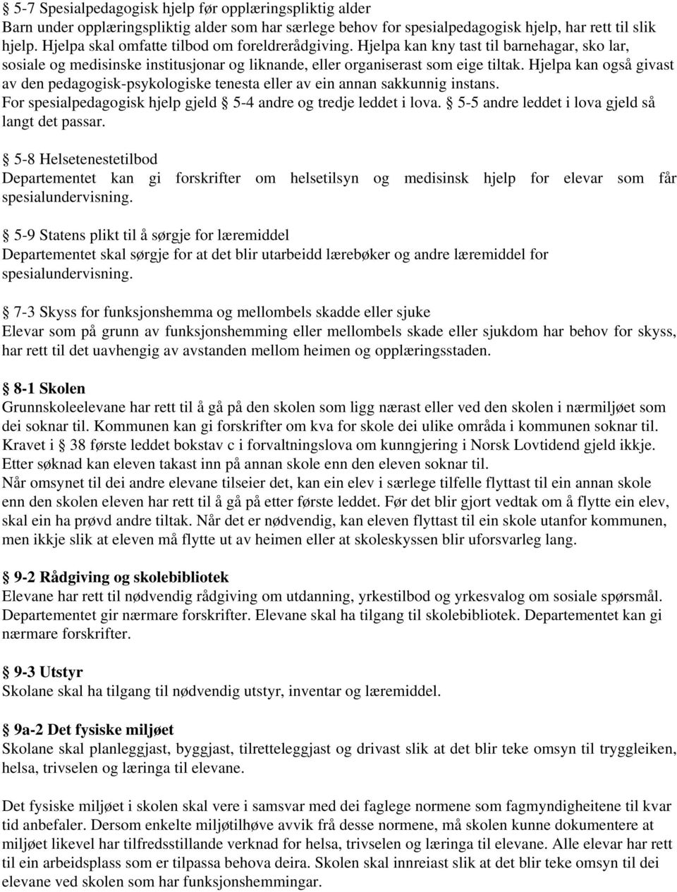 Hjelpa kan også givast av den pedagogisk-psykologiske tenesta eller av ein annan sakkunnig instans. For spesialpedagogisk hjelp gjeld 5-4 andre og tredje leddet i lova.