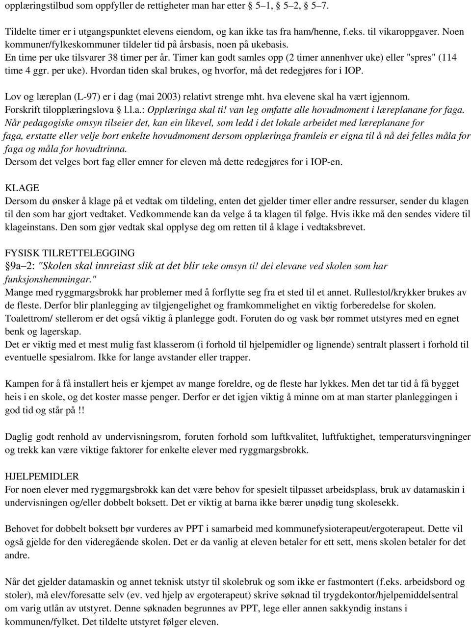 per uke). Hvordan tiden skal brukes, og hvorfor, må det redegjøres for i IOP. Lov og læreplan (L-97) er i dag (mai 2003) relativt strenge mht. hva elevene skal ha vært igjennom.