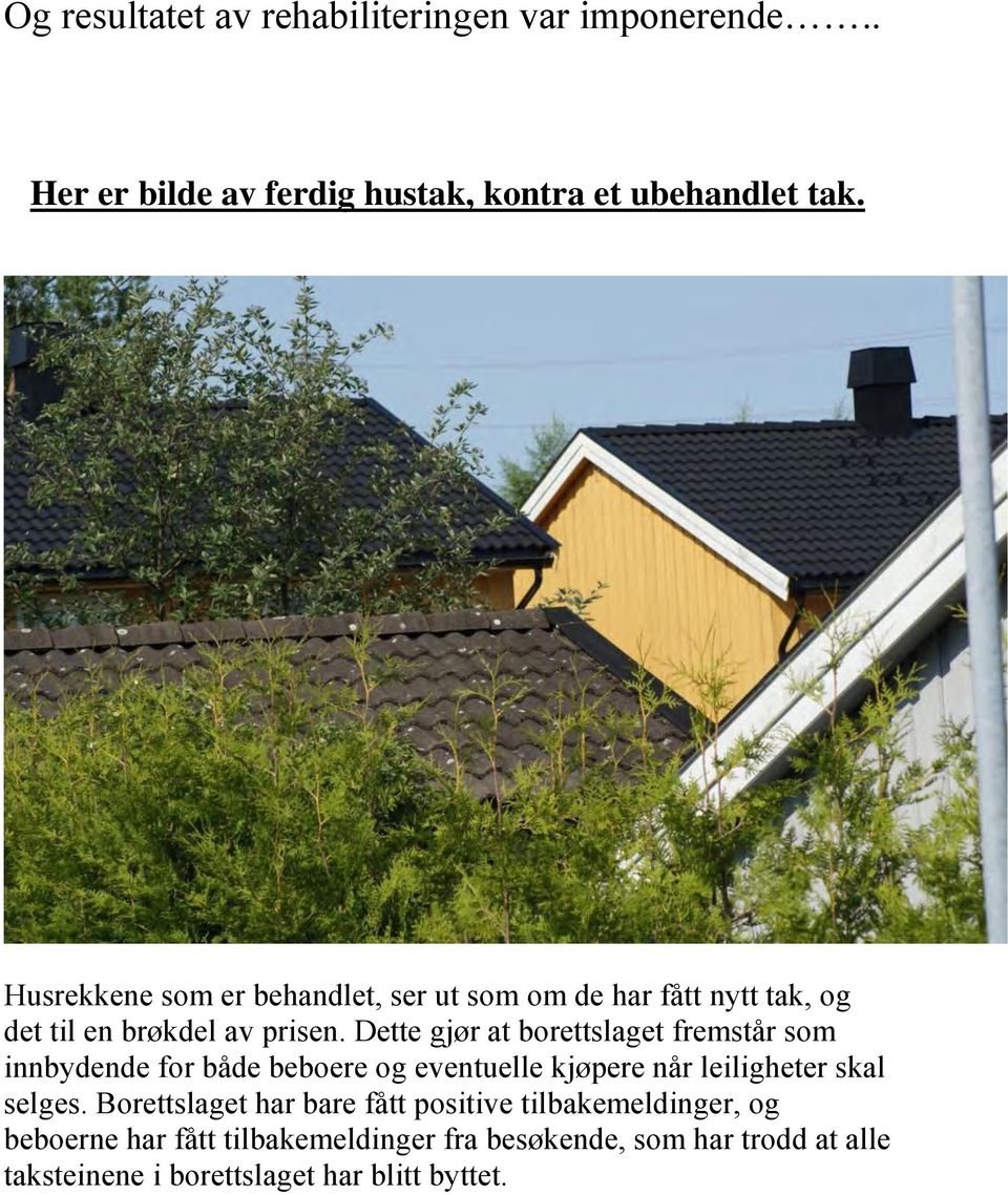 Dette gjør at borettslaget fremstår som innbydende for både beboere og eventuelle kjøpere når leiligheter skal selges.