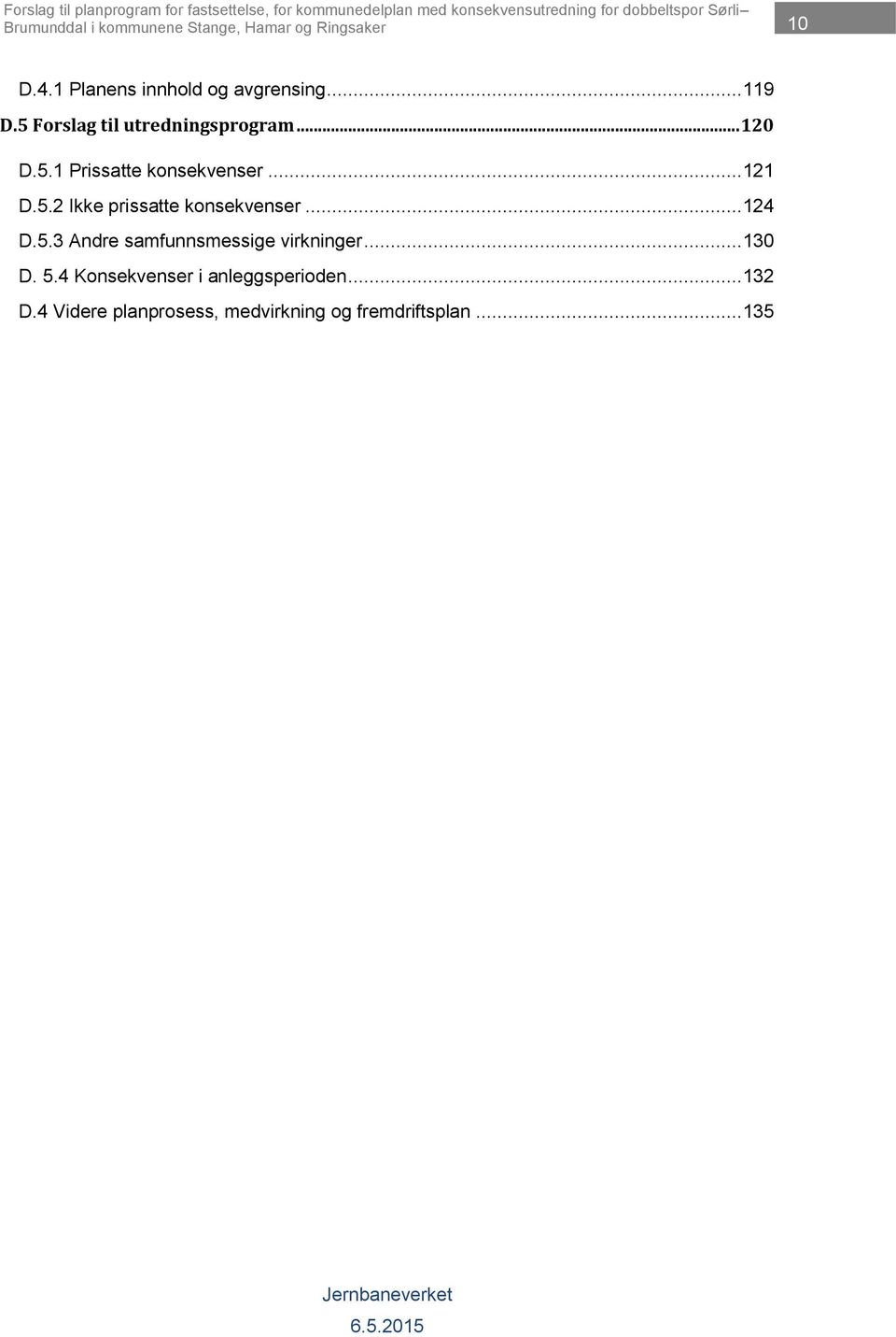 .. 121 D.5.2 Ikke prissatte konsekvenser... 124 D.5.3 Andre samfunnsmessige virkninger... 130 D. 5.