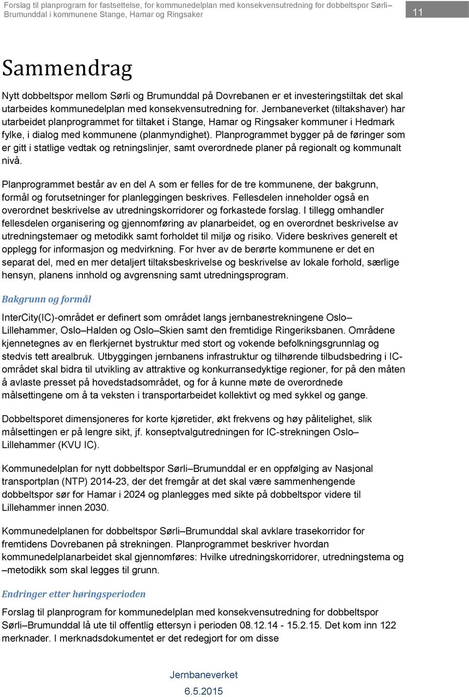 (tiltakshaver) har utarbeidet planprogrammet for tiltaket i Stange, Hamar og Ringsaker kommuner i Hedmark fylke, i dialog med kommunene (planmyndighet).