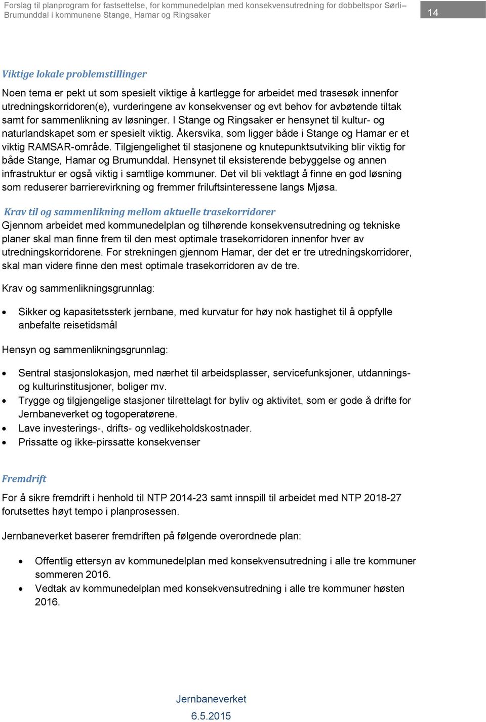 I Stange og Ringsaker er hensynet til kultur- og naturlandskapet som er spesielt viktig. Åkersvika, som ligger både i Stange og Hamar er et viktig RAMSAR-område.