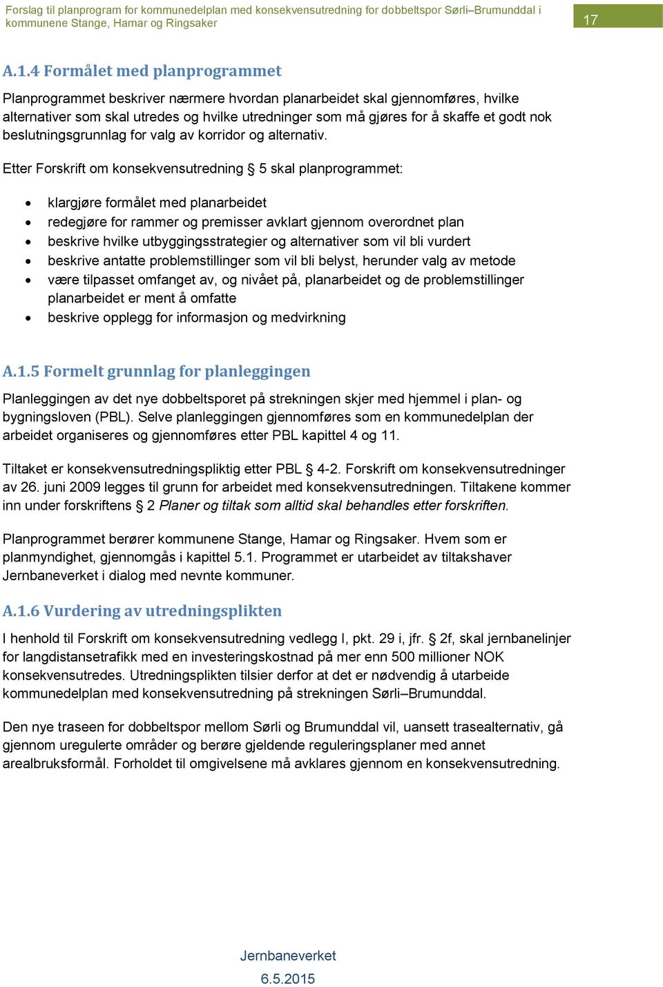 Etter Forskrift om konsekvensutredning 5 skal planprogrammet: klargjøre formålet med planarbeidet redegjøre for rammer og premisser avklart gjennom overordnet plan beskrive hvilke