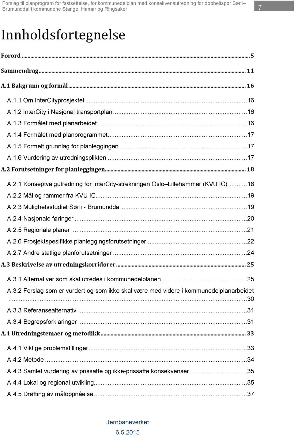 ..17 A.2 Forutsetninger for planleggingen... 18 A.2.1 Konseptvalgutredning for InterCity-strekningen Oslo Lillehammer (KVU IC)...18 A.2.2 Mål og rammer fra KVU IC...19 A.2.3 Mulighetsstudiet Sørli - Brumunddal.