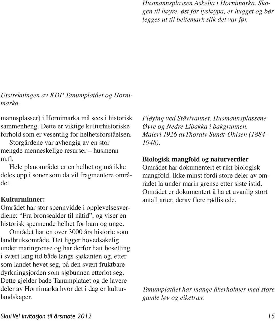 Storgårdene var avhengig av en stor mengde menneskelige resurser husmenn m.fl. Hele planområdet er en helhet og må ikke deles opp i soner som da vil fragmentere området.