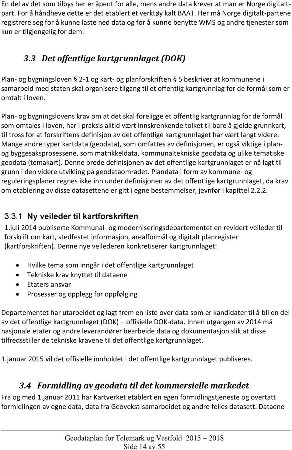 3 Det offentlige kartgrunnlaget (DOK) Plan- og bygningsloven 2-1 og kart- og planforskriften 5 beskriver at kommunene i samarbeid med staten skal organisere tilgang til et offentlig kartgrunnlag for