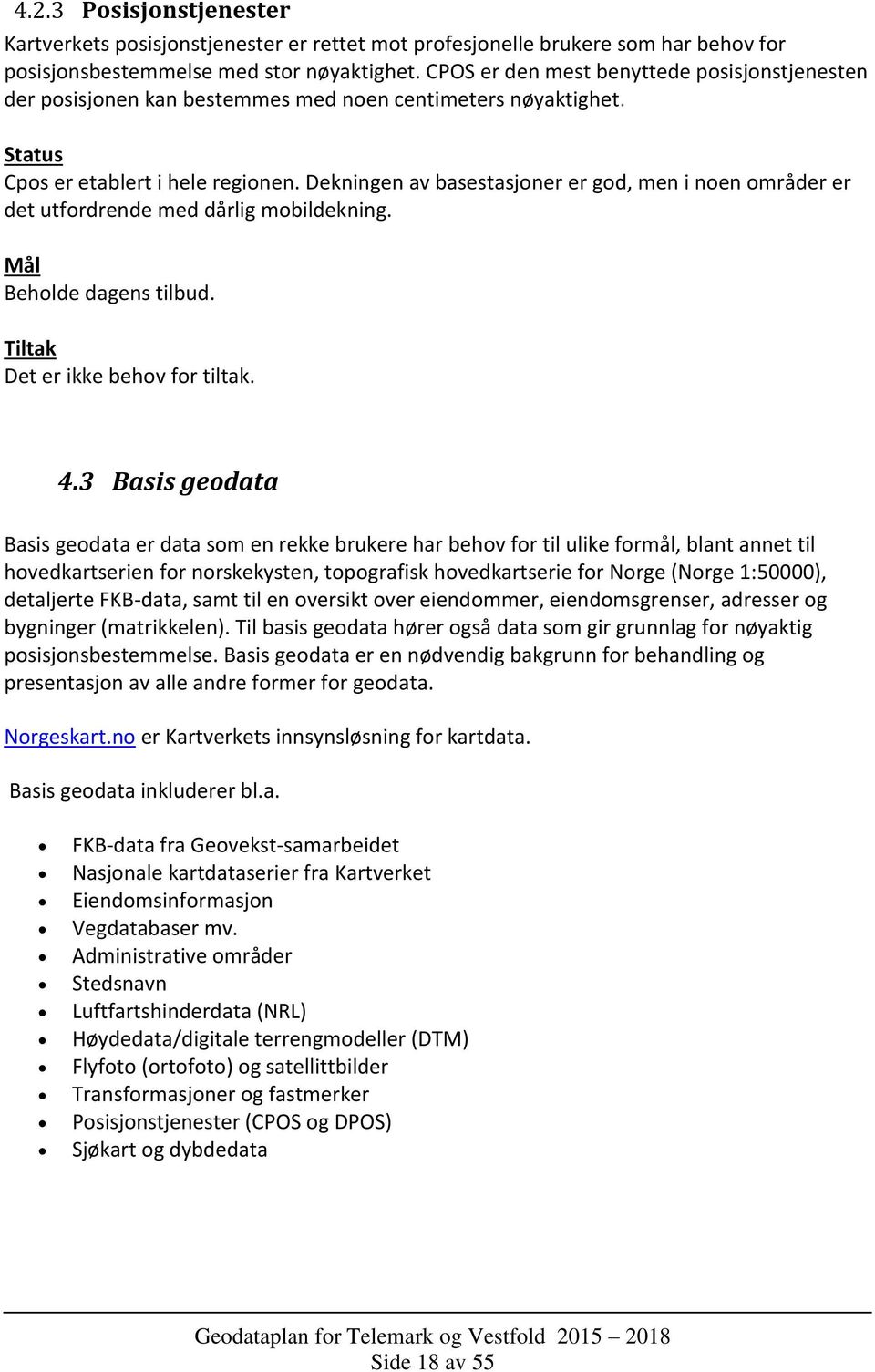 Dekningen av basestasjoner er god, men i noen områder er det utfordrende med dårlig mobildekning. Beholde dagens tilbud. Det er ikke behov for tiltak. 4.