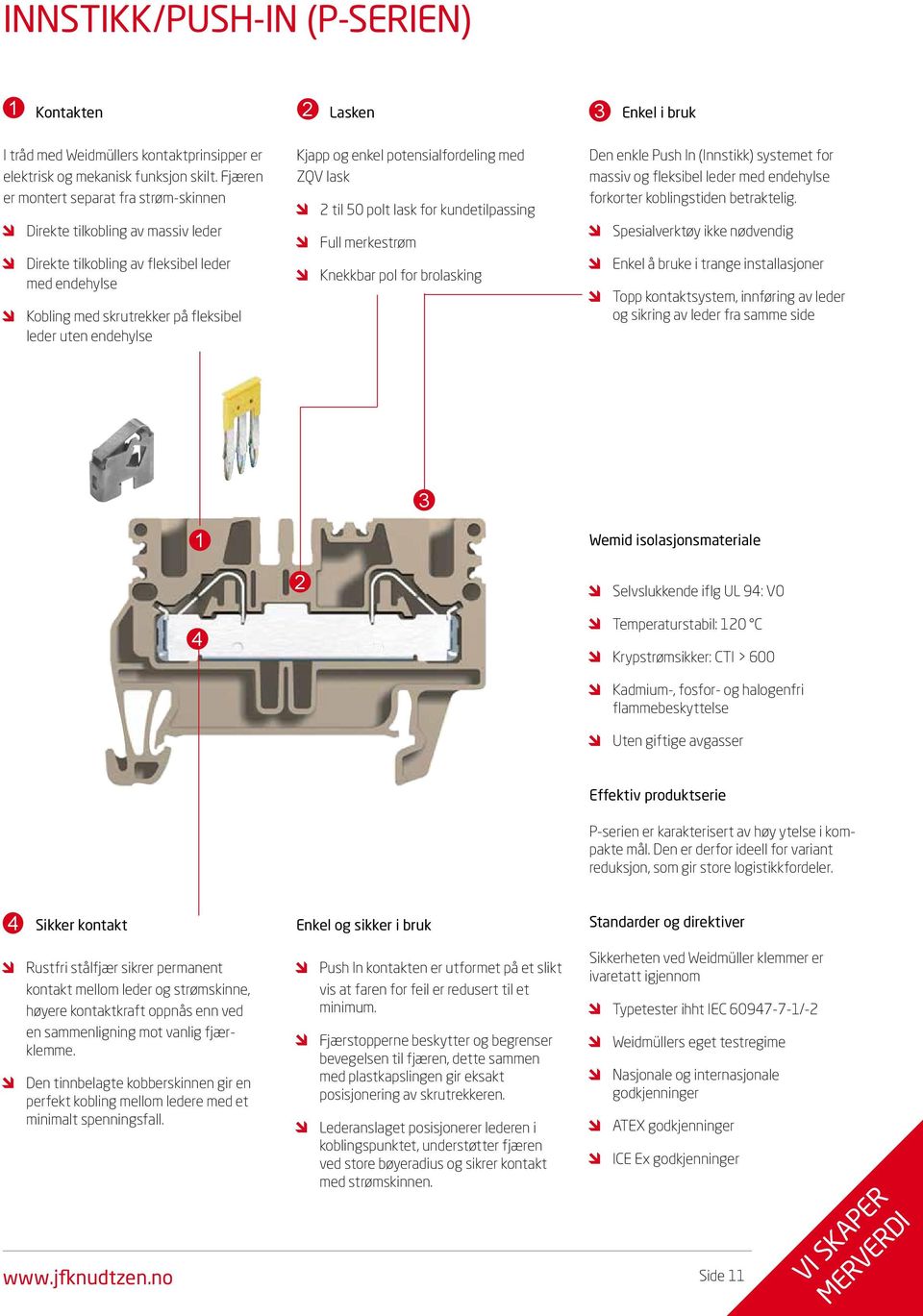 enkel potensialfordeling med ZQV lask 2 til 50 polt lask for kundetilpassing Full merkestrøm Knekkbar pol for brolasking Den enkle Push In (Innstikk) systemet for massiv og fleksibel leder med