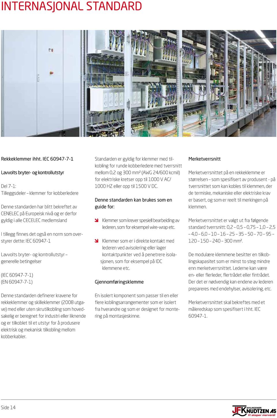 medlemsland I tillegg finnes det også en norm som overstyrer dette: IEC 60947-1 Lavvolts bryter- og kontrollutstyr generelle betingelser (IEC 60947-7-1) (EN 60947-7-1) Denne standarden definerer